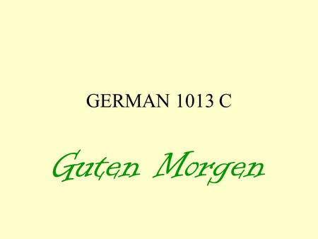 GERMAN 1013 C Guten Morgen. GERMAN 1013 C Kapitel 4 1.