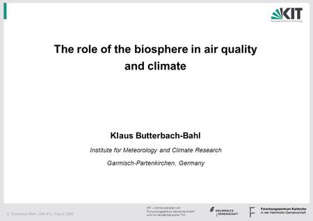 K. Butterbach-Bahl | IMK-IFU | March 2008 KIT – die Kooperation von Forschungszentrum Karlsruhe GmbH und Universität Karlsruhe (TH) The role of the biosphere.