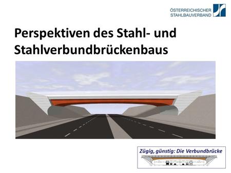 Perspektiven des Stahl- und Stahlverbundbrückenbaus Zügig, günstig: Die Verbundbrücke.