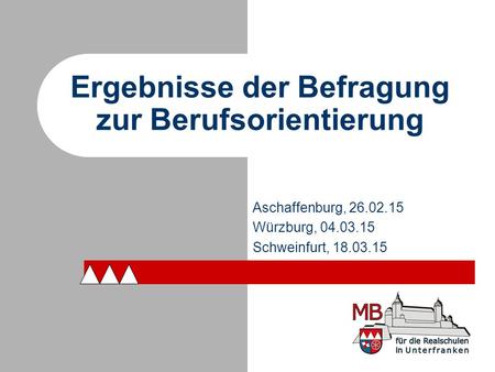 Ergebnisse der Befragung zur Berufsorientierung Aschaffenburg, 26.02.15 Würzburg, 04.03.15 Schweinfurt, 18.03.15.
