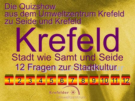 Die Quizshow aus dem Umweltzentrum Krefeld zu Seide und Krefeld 12 Fragen zur Stadtkultur Stadt wie Samt und Seide Krefeld 2 2 3 3 4 4 5 5 6 6 7 7 8 8.