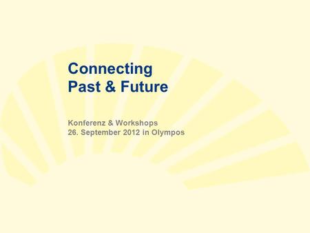 Connecting Past & Future Konferenz & Workshops 26. September 2012 in Olympos.