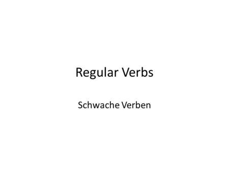 Regular Verbs Schwache Verben.