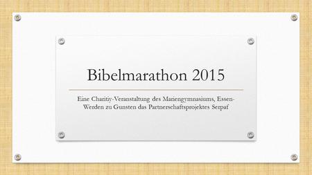 Bibelmarathon 2015 Eine Charitiy-Veranstaltung des Mariengymnasiums, Essen- Werden zu Gunsten das Partnerschaftsprojektes Serpaf.