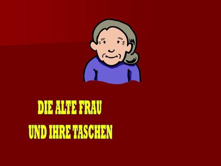 DIE ALTE FRAU UND IHRE TASCHEN.