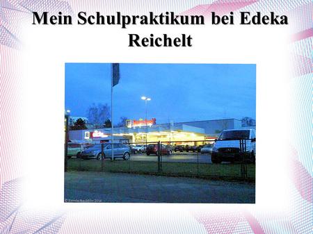 Mein Schulpraktikum bei Edeka Reichelt