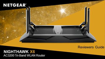 NIGHTHAWK X6 AC3200 Tri-Band WLAN Router Reviewers Guide.