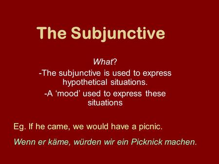 The Subjunctive What? -The subjunctive is used to express hypothetical situations. -A ‘mood’ used to express these situations Eg. If he came, we would.