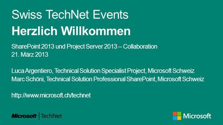 Swiss TechNet Events Herzlich Willkommen SharePoint 2013 und Project Server 2013 – Collaboration 21. März 2013 Luca Argentiero, Technical Solution Specialist.