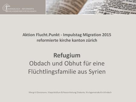 Aktion Flucht.Punkt - Impulstag Migration 2015 reformierte kirche kanton zürich Refugium Obdach und Obhut für eine Flüchtlingsfamilie aus Syrien Margrit.