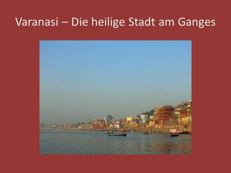 Varanasi – Die heilige Stadt am Ganges. Die Stufen am Ufer sind unterteilt in Bereiche: die Ghats.
