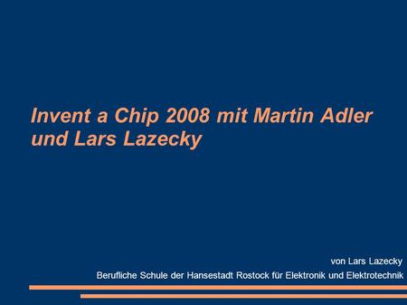 Invent a Chip 2008 mit Martin Adler und Lars Lazecky Berufliche Schule der Hansestadt Rostock für Elektronik und Elektrotechnik von Lars Lazecky.