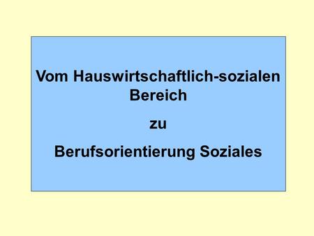 Vom Hauswirtschaftlich-sozialen Bereich Berufsorientierung Soziales
