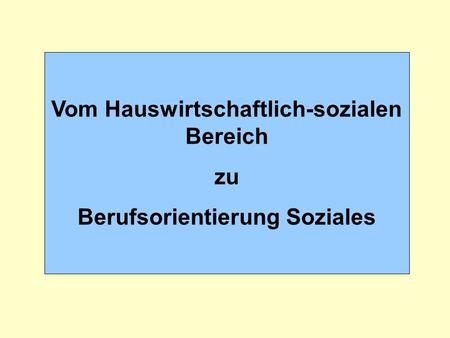 Vom Hauswirtschaftlich-sozialen Bereich Berufsorientierung Soziales