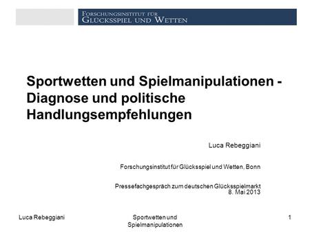 Luca RebeggianiSportwetten und Spielmanipulationen 1 Sportwetten und Spielmanipulationen - Diagnose und politische Handlungsempfehlungen Luca Rebeggiani.