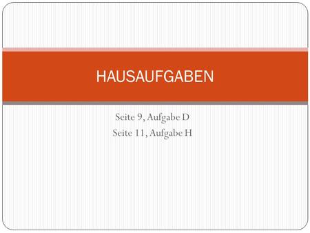 Seite 9, Aufgabe D Seite 11, Aufgabe H HAUSAUFGABEN.