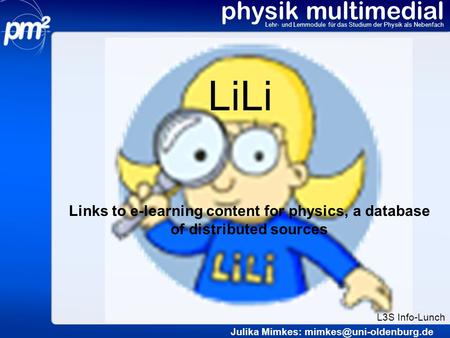 Physik multimedial Lehr- und Lernmodule für das Studium der Physik als Nebenfach Julika Mimkes: Links to e-learning content for.