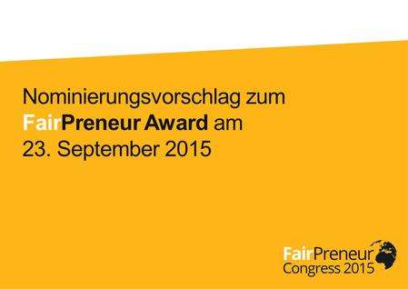 Nominierungsvorschlag zum FairPreneur Award am 23. September 2015.
