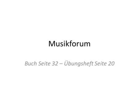 Musikforum Buch Seite 32 – Übungsheft Seite 20. Lies folgende Kommentare.
