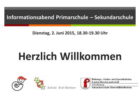 Informationsabend Primarschule – Sekundarschule Dienstag, 2. Juni 2015, 18.30-19.30 Uhr Herzlich Willkommen.