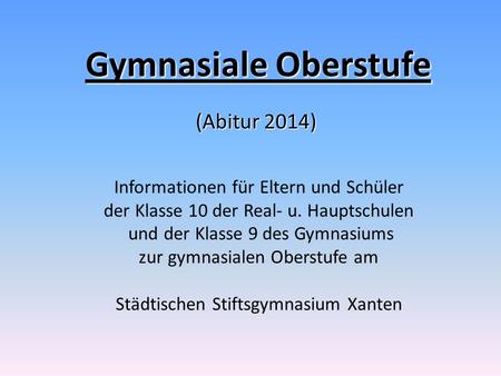 Informationen für Eltern und Schüler der Klasse 10 der Real- u. Hauptschulen und der Klasse 9 des Gymnasiums zur gymnasialen Oberstufe am Städtischen Stiftsgymnasium.