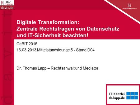 Digitale Transformation: Zentrale Rechtsfragen von Datenschutz und IT-Sicherheit beachten! CeBIT 2015 16.03.2013 Mittelstandslounge 5 - Stand D04 Dr. Thomas.