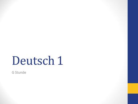 Deutsch 1 G Stunde. Montag, der 26. November 2012 Deutsch 1, G Stunde Heute ist ein G - Tag Unit: Family & home Familie & Zuhause Goal: to talk about,