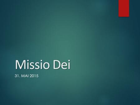 Missio Dei 31. MAI 2015. Missio Dei  Gottes Mission.