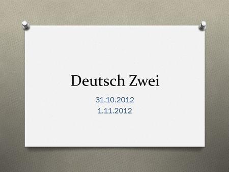 Deutsch Zwei 31.10.2012 1.11.2012.