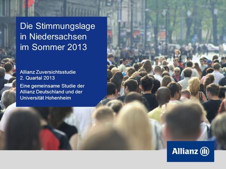 Die Stimmungslage in Niedersachsen im Sommer 2013 Allianz Zuversichtsstudie 2. Quartal 2013 Eine gemeinsame Studie der Allianz Deutschland und der Universität.