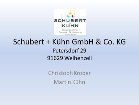 Schubert + Kühn GmbH & Co. KG Petersdorf 29 91629 Weihenzell Christoph Kröber Martin Kühn.