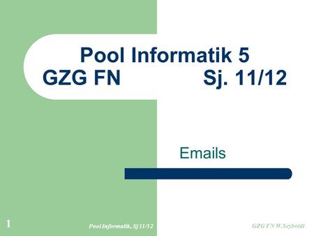 Pool Informatik, Sj 11/12 GZG FN W.Seyboldt 1 Pool Informatik 5 GZG FN Sj. 11/12 Emails.