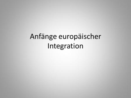 Anfänge europäischer Integration
