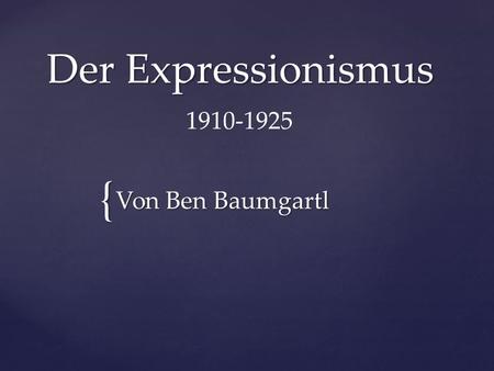 Der Expressionismus 1910-1925 Von Ben Baumgartl.