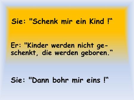 Sie: Schenk mir ein Kind !“