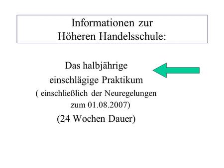 Informationen zur Höheren Handelsschule: Das halbjährige einschlägige Praktikum ( einschließlich der Neuregelungen zum 01.08.2007) (24 Wochen Dauer)