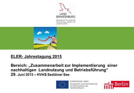 EUROPÄISCHE UNION Europäischer Landwirtschaftsfonds für die Entwicklung des ländlichen Raums ELER- Jahrestagung 2015 Bereich: „Zusammenarbeit zur Implementierung.