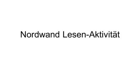 Nordwand Lesen-Aktivität. Pre-reading Text-based focus Wer sind die Personen auf dem Poster? Was haben sie vor? Schauen Sie sich den Hintergrund an. Wie.