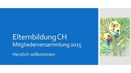 Elternbildung CH Mitgliederversammlung 2015 Herzlich willkommen.