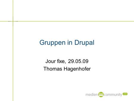 Gruppen in Drupal Jour fixe, 29.05.09 Thomas Hagenhofer.