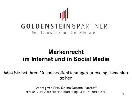 1 Markenrecht im Internet und in Social Media Was Sie bei Ihren Onlineveröffentlichungen unbedingt beachten sollten Vortrag von Frau Dr. Ina Susann Haarhoff.