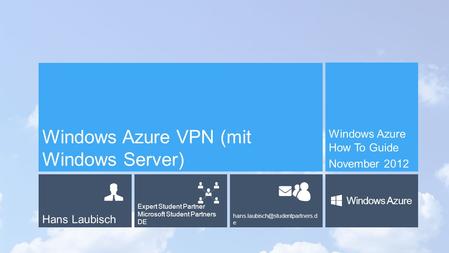 Hans Laubisch Expert Student Partner Microsoft Student Partners DE e Windows Azure Windows Azure VPN (mit Windows Server)