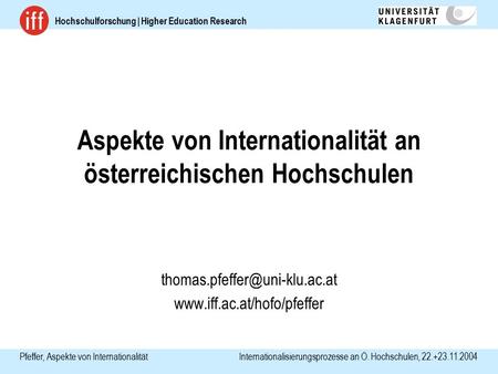 Hochschulforschung | Higher Education Research Pfeffer, Aspekte von Internationalität Internationalisierungsprozesse an Ö. Hochschulen, 22.+23.11.2004.