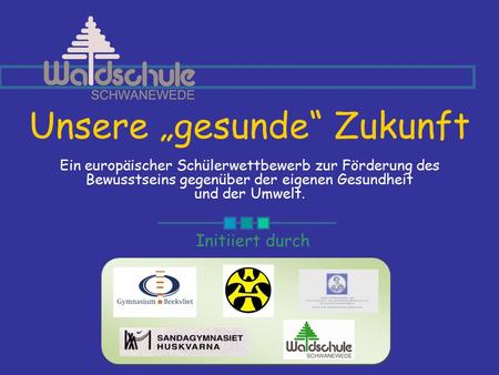 Unsere „gesunde“ Zukunft Ein europäischer Schülerwettbewerb zur Förderung des Bewusstseins gegenüber der eigenen Gesundheit und der Umwelt. Initiiert durch.