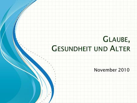 November 2010. Frage: Ob und wie beeinflusst unser religiöser Glaube unsere Gesundheit und unser Altern B. Grom, Macht Glaube gesund? Materialdienst der.