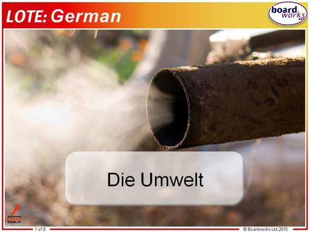 © Boardworks Ltd 20151 of 8 Die Umwelt. © Boardworks Ltd 20152 of 8 Learning objectives This icon indicates that the slide contains activities created.