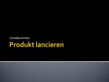Cornelia Armani Produkt lancieren Vortragsnotizen Cornelia Armani.