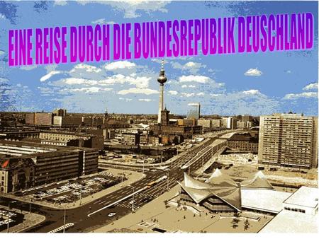 DIE BUNDESREPUB- LIK DEUTSCHLAND DIE HAUPTSTADT: BERLIN.