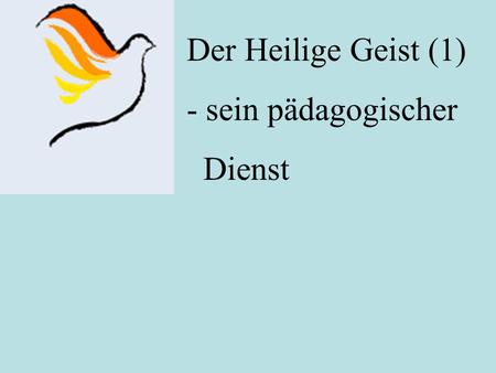 Der Heilige Geist (1) - sein pädagogischer Dienst.