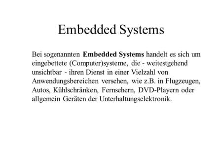 Embedded Systems Bei sogenannten Embedded Systems handelt es sich um eingebettete (Computer)systeme, die - weitestgehend unsichtbar - ihren Dienst in einer.